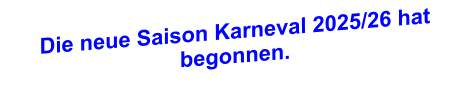 Die neue Saison Karneval 2025/26 hat begonnen.